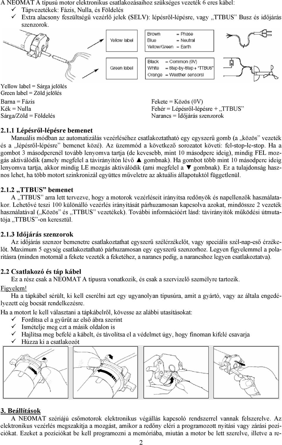 Yellow label = Sárga jelölés Green label = Zöld jelölés Barna = Fázis Kék = Nulla Sárga/Zöld = Földelés Fekete = Közös (0V) Fehér = Lépésről-lépésre + TTBUS Narancs = Időjárás szenzorok.