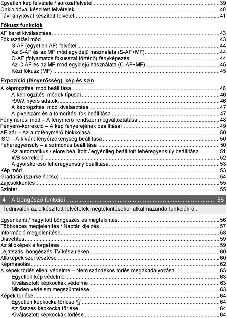 ..45 Kézi fókusz (MF)...45 Expozíció (fényer sség), kép és szín A képrögzítési mód beállítása...46 A képrögzítési módok típusai...46 RAW, nyers adatok...46 A képrögzítési mód kiválasztása.