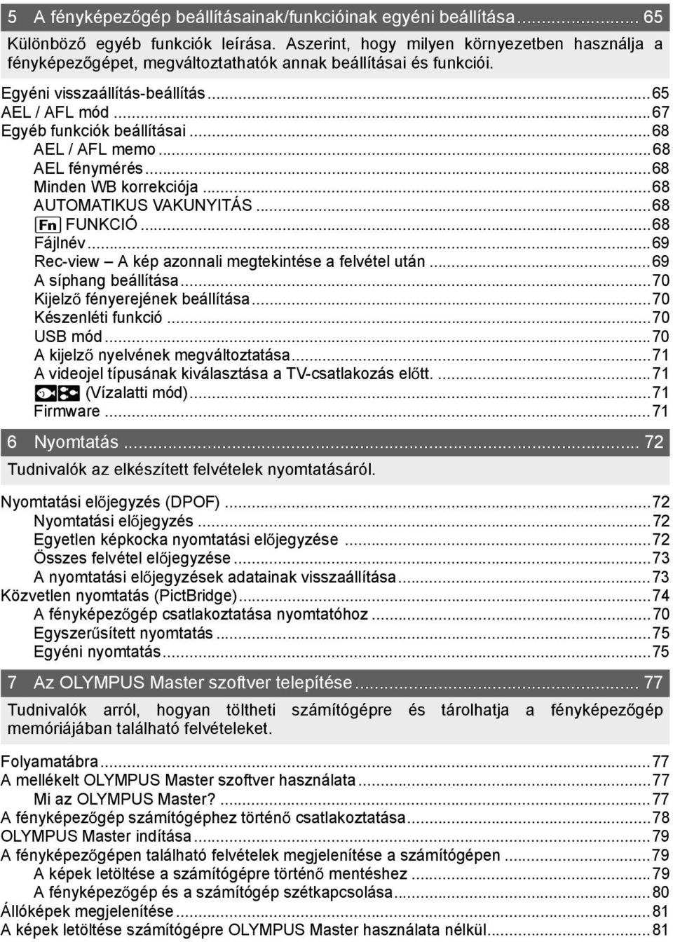 ..68 AEL / AFL memo...68 AEL fénymérés...68 Minden WB korrekciója...68 AUTOMATIKUS VAKUNYITÁS...68 ; FUNKCIÓ...68 Fájlnév...69 Rec-view A kép azonnali megtekintése a felvétel után.