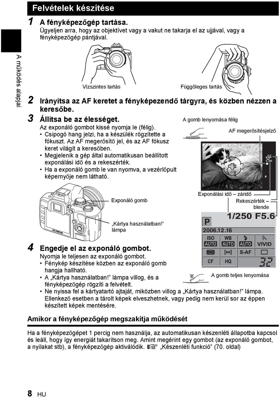 A gomb lenyomása félig Az exponáló gombot kissé nyomja le (félig). AF meger sítésjelz Csipogó hang jelzi, ha a készülék rögzítette a fókuszt.