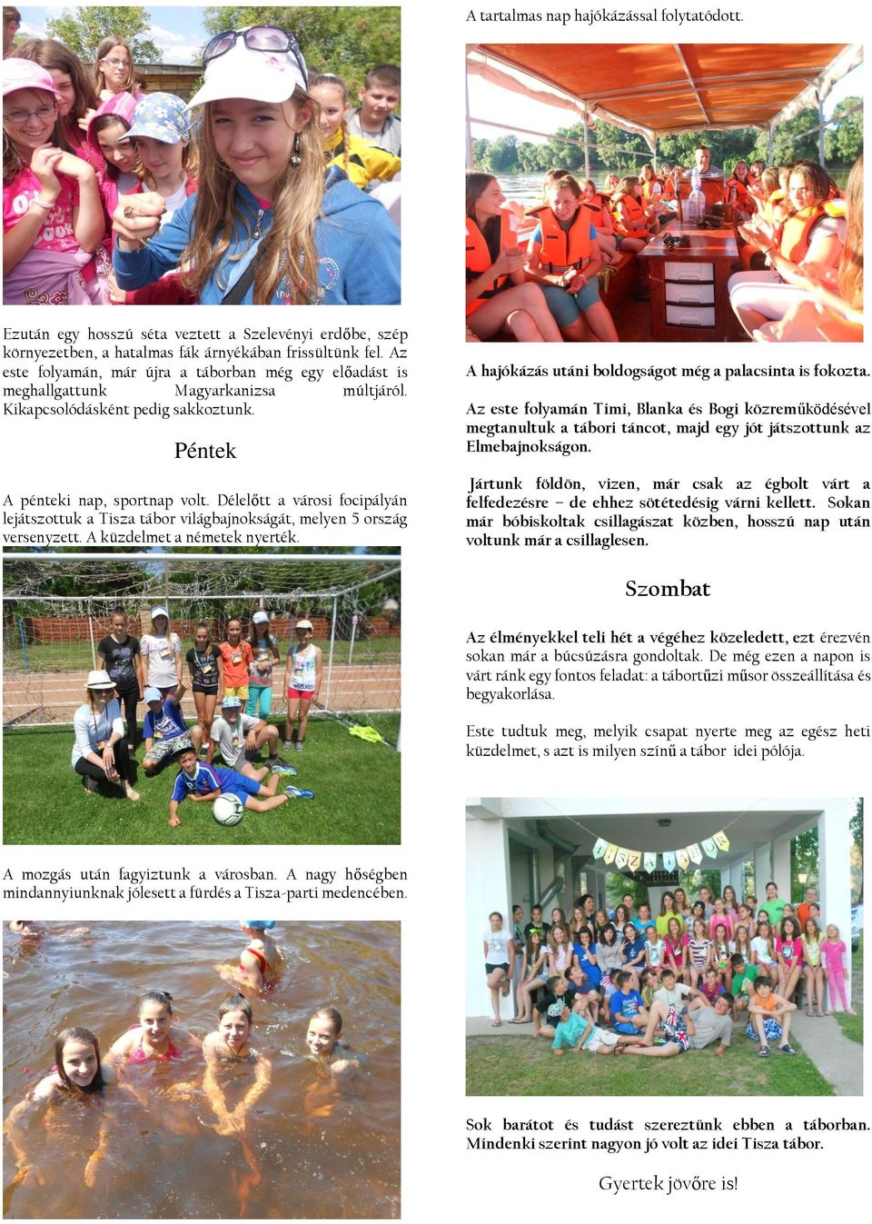 Délelőtt a városi focipályán lejátszottuk a Tisza tábor világbajnokságát, melyen 5 ország versenyzett. A küzdelmet a németek nyerték. A hajókázás utáni boldogságot még a palacsinta is fokozta.