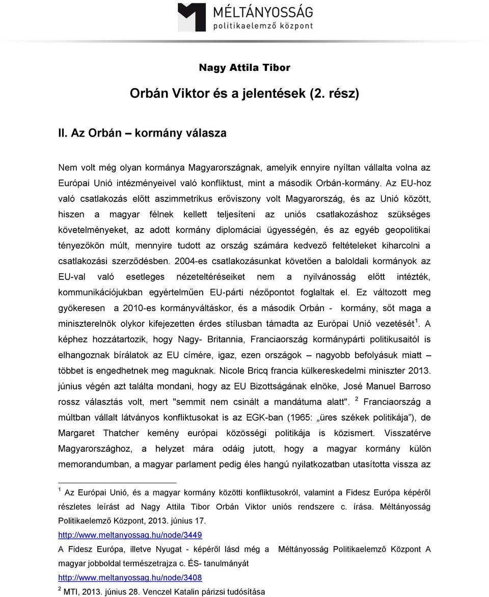 Az EU-hoz való csatlakozás előtt aszimmetrikus erőviszony volt Magyarország, és az Unió között, hiszen a magyar félnek kellett teljesíteni az uniós csatlakozáshoz szükséges követelményeket, az adott