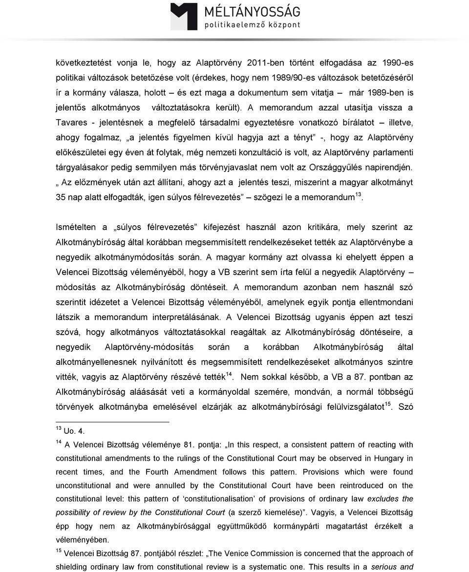 A memorandum azzal utasítja vissza a Tavares - jelentésnek a megfelelő társadalmi egyeztetésre vonatkozó bírálatot illetve, ahogy fogalmaz, a jelentés figyelmen kívül hagyja azt a tényt -, hogy az