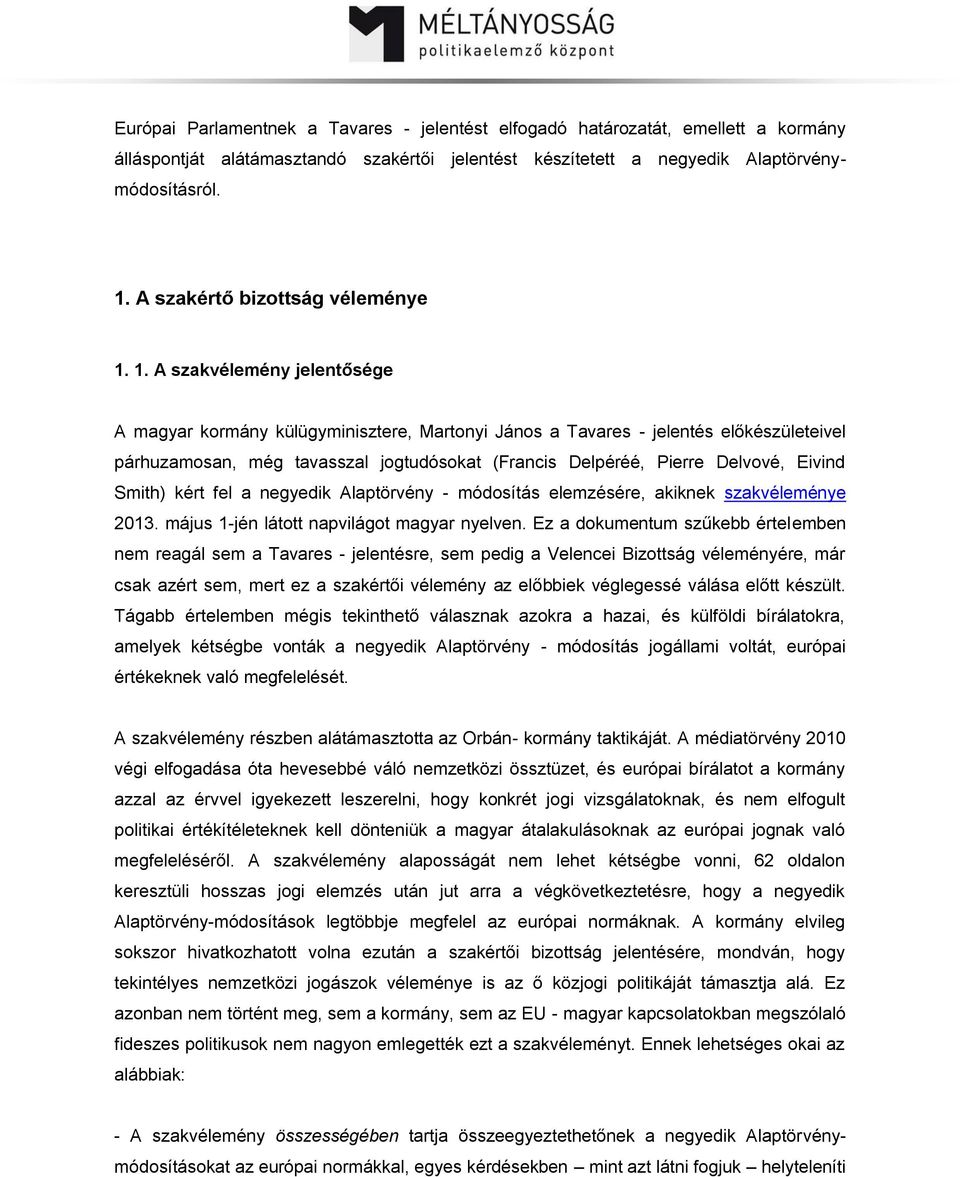 1. A szakvélemény jelentősége A magyar kormány külügyminisztere, Martonyi János a Tavares - jelentés előkészületeivel párhuzamosan, még tavasszal jogtudósokat (Francis Delpéréé, Pierre Delvové,