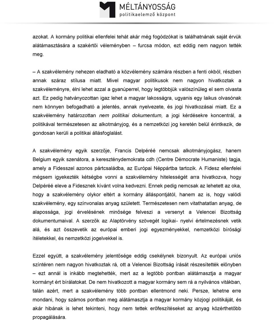 Mivel magyar politikusok nem nagyon hivatkoztak a szakvéleményre, élni lehet azzal a gyanúperrel, hogy legtöbbjük valószínűleg el sem olvasta azt.