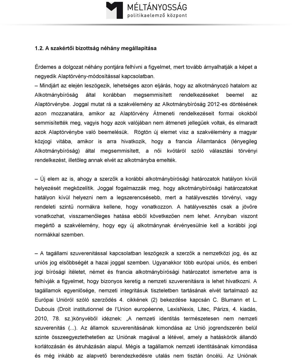 Joggal mutat rá a szakvélemény az Alkotmánybíróság 2012-es döntésének azon mozzanatára, amikor az Alaptörvény Átmeneti rendelkezéseit formai okokból semmisítették meg, vagyis hogy azok valójában nem