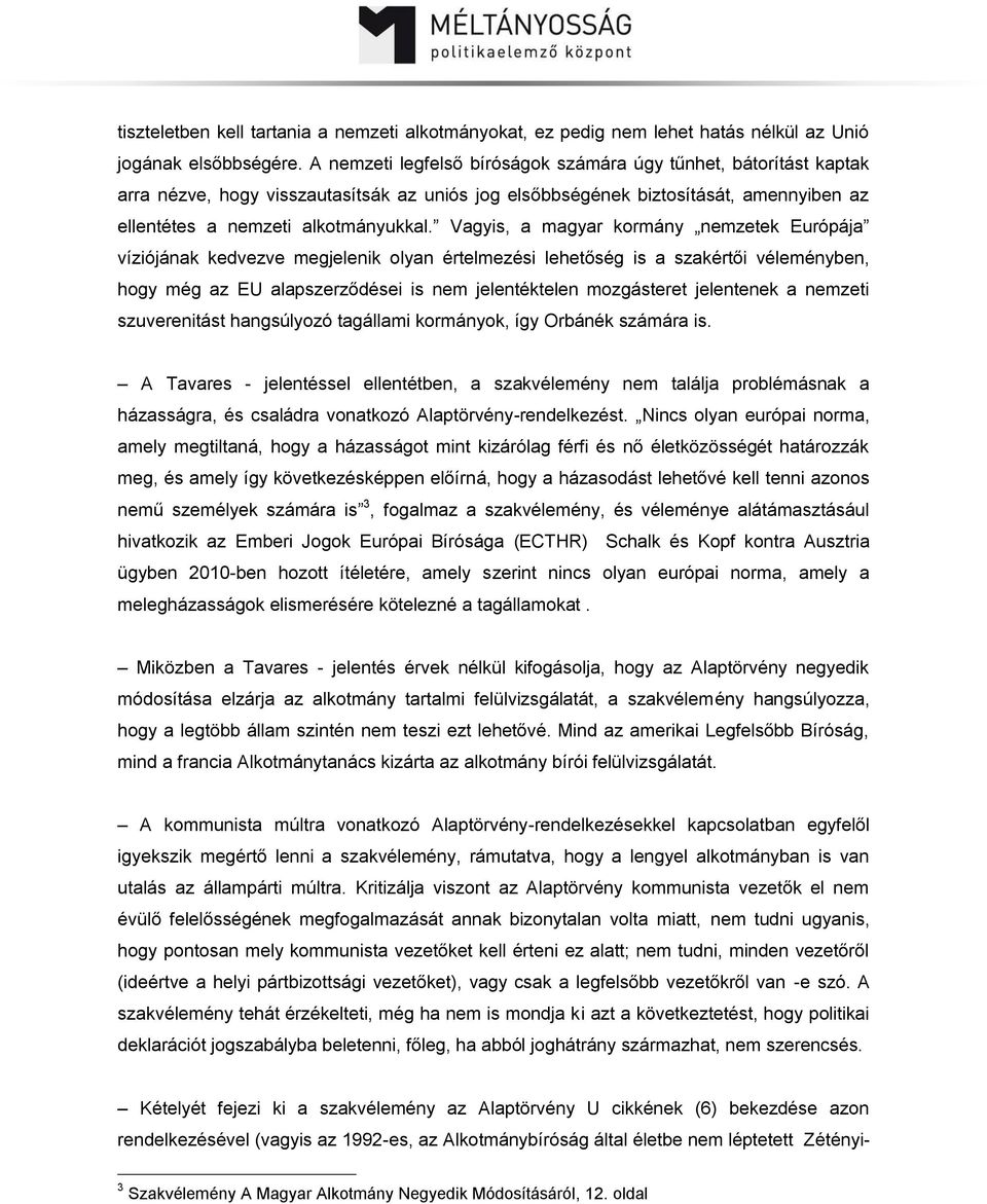 Vagyis, a magyar kormány nemzetek Európája víziójának kedvezve megjelenik olyan értelmezési lehetőség is a szakértői véleményben, hogy még az EU alapszerződései is nem jelentéktelen mozgásteret