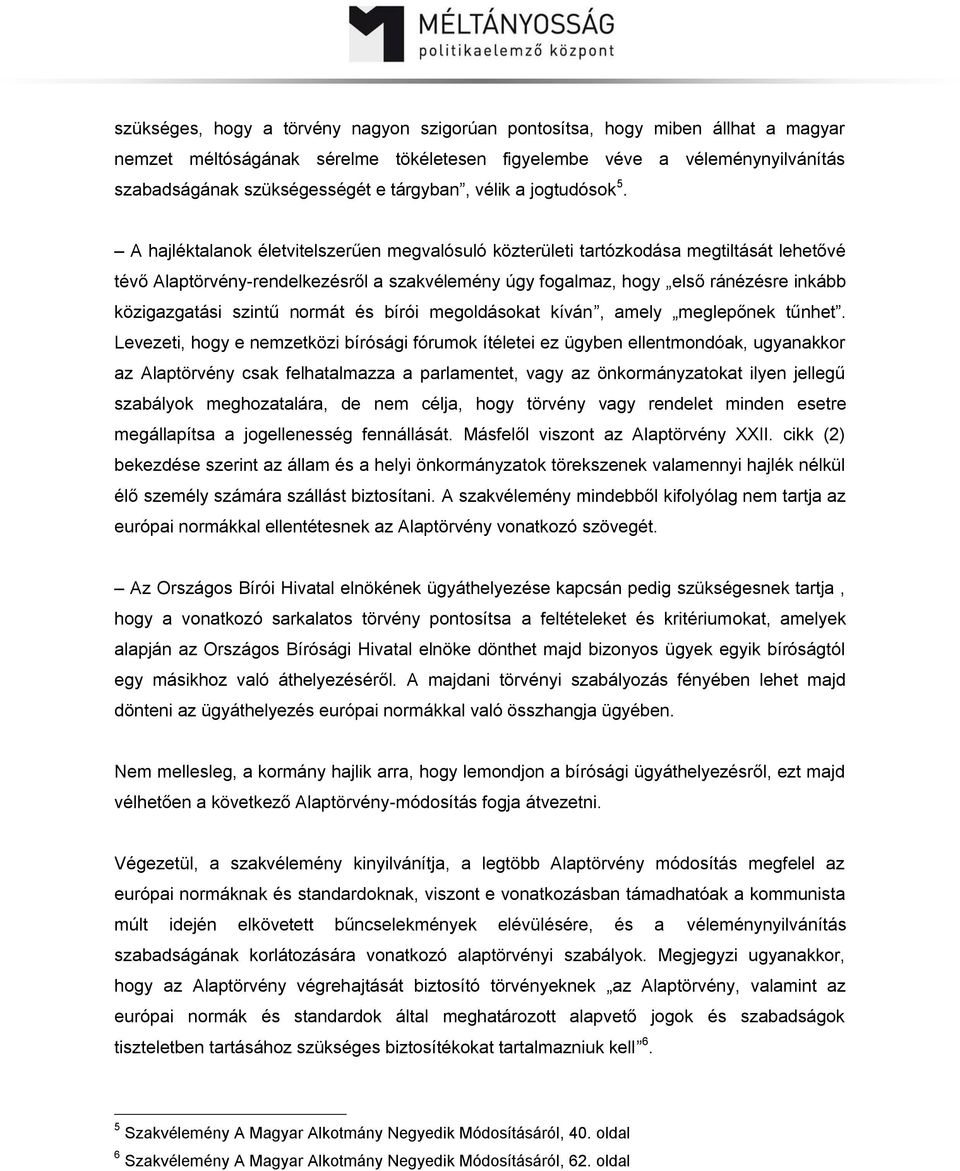 A hajléktalanok életvitelszerűen megvalósuló közterületi tartózkodása megtiltását lehetővé tévő Alaptörvény-rendelkezésről a szakvélemény úgy fogalmaz, hogy első ránézésre inkább közigazgatási szintű
