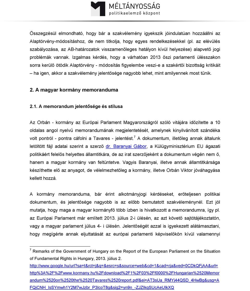 Izgalmas kérdés, hogy a várhatóan 2013 őszi parlamenti ülésszakon sorra kerülő ötödik Alaptörvény - módosítás figyelembe veszi-e a szakértői bizottság kritikáit ha igen, akkor a szakvélemény