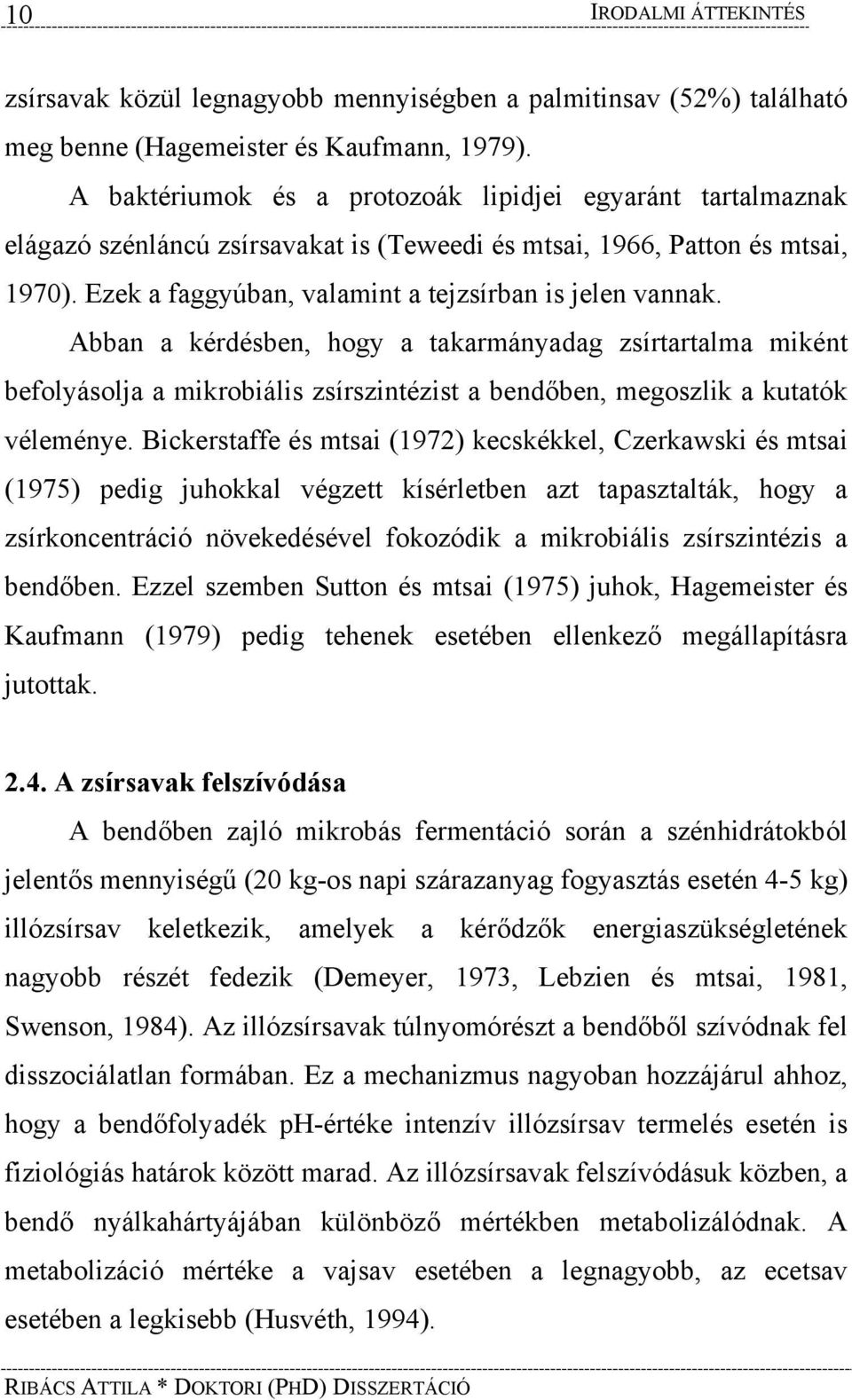 Abban a kérdésben, hogy a takarmányadag zsírtartalma miként befolyásolja a mikrobiális zsírszintézist a bendőben, megoszlik a kutatók véleménye.