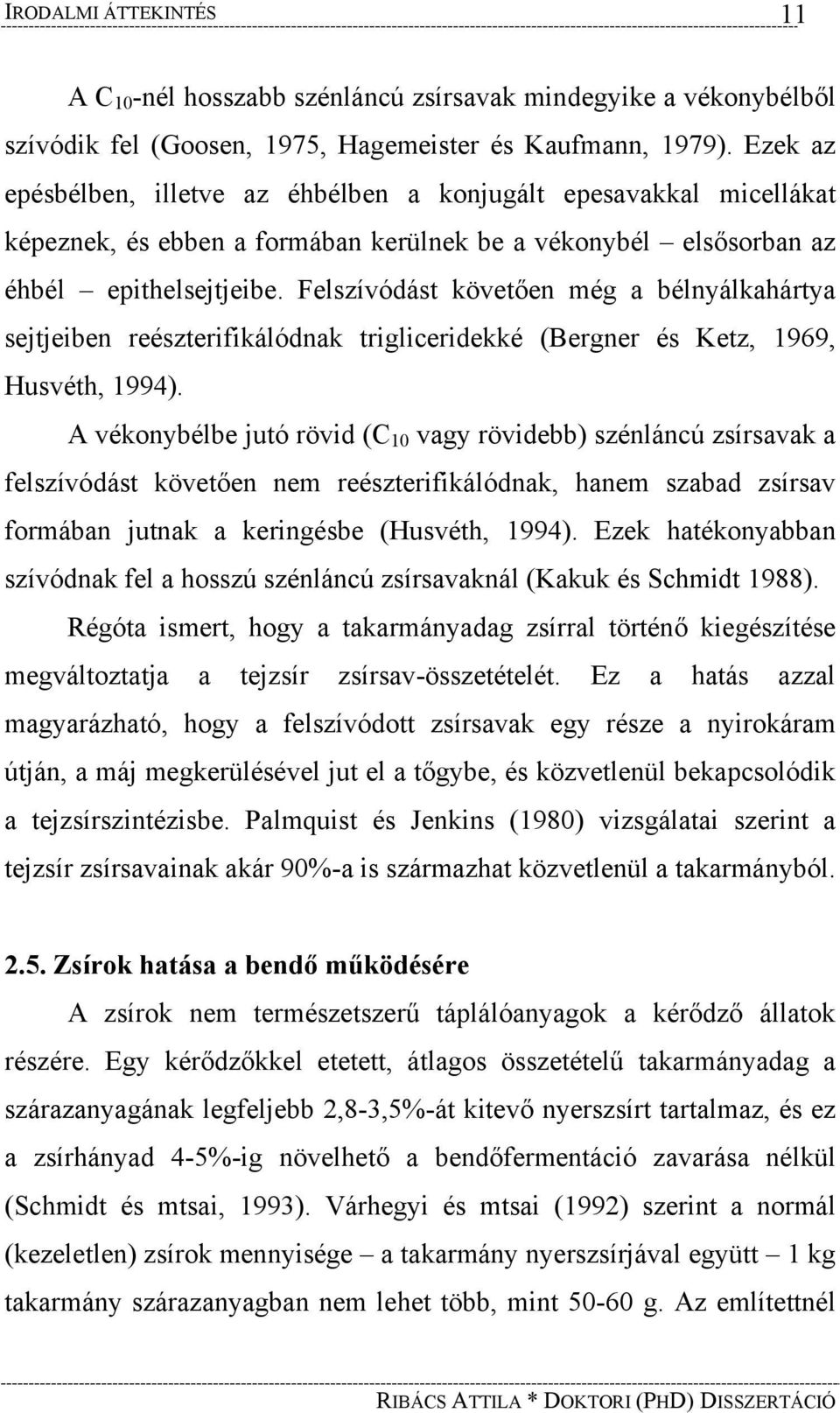 Felszívódást követően még a bélnyálkahártya sejtjeiben reészterifikálódnak trigliceridekké (Bergner és Ketz, 1969, Husvéth, 1994).