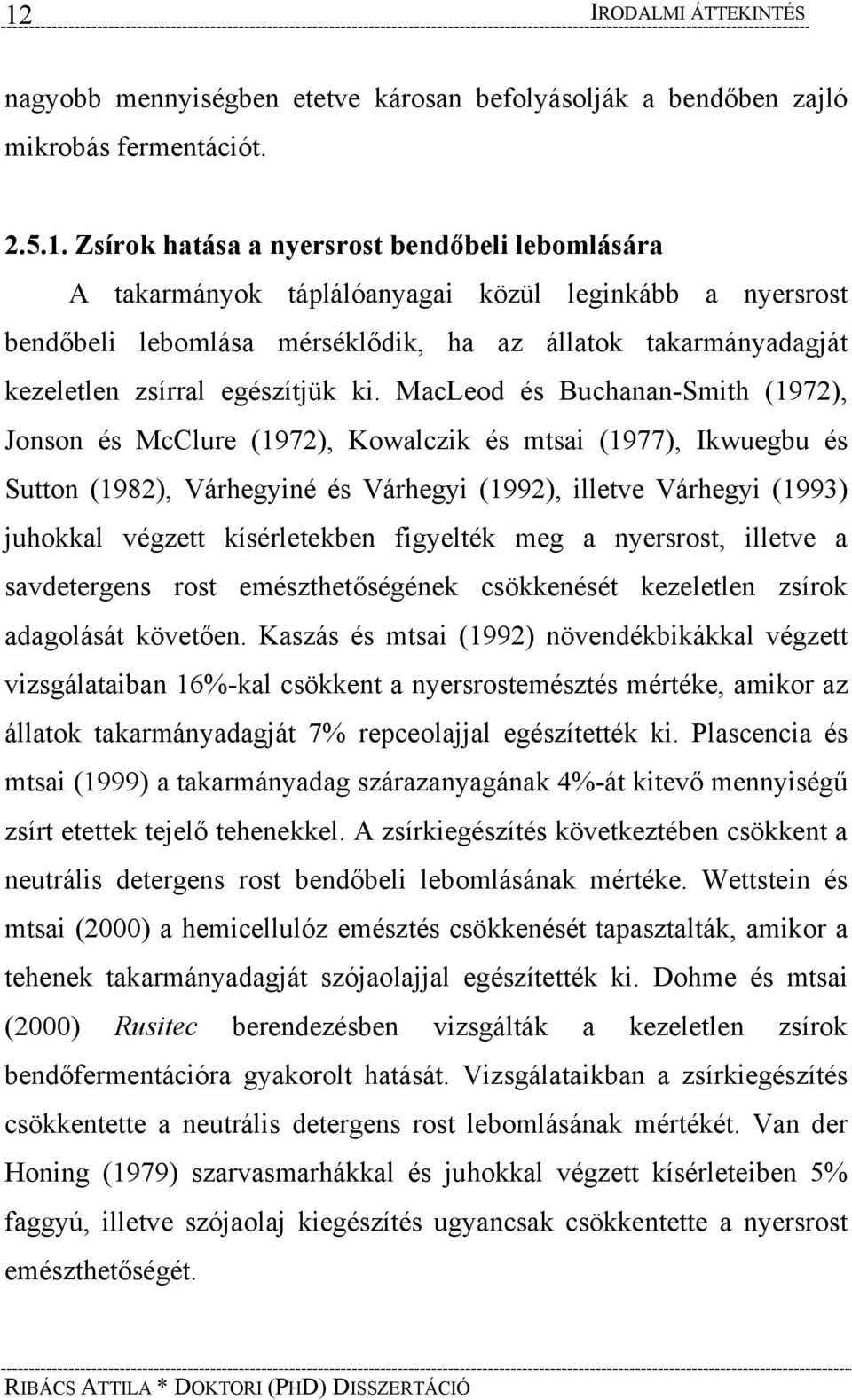 MacLeod és Buchanan-Smith (1972), Jonson és McClure (1972), Kowalczik és mtsai (1977), Ikwuegbu és Sutton (1982), Várhegyiné és Várhegyi (1992), illetve Várhegyi (1993) juhokkal végzett kísérletekben