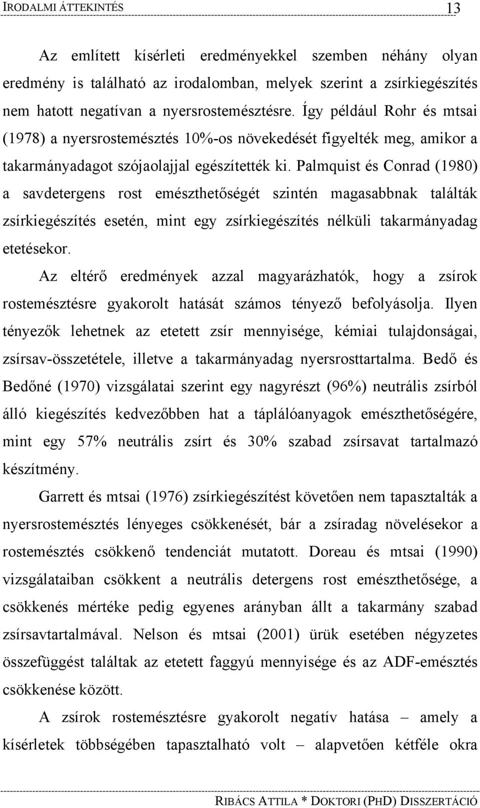Palmquist és Conrad (1980) a savdetergens rost emészthetőségét szintén magasabbnak találták zsírkiegészítés esetén, mint egy zsírkiegészítés nélküli takarmányadag etetésekor.