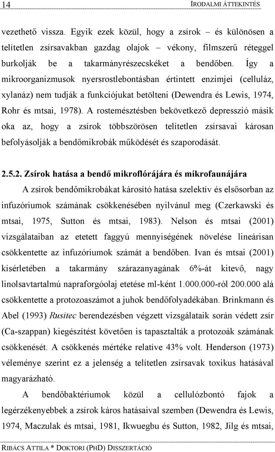 Így a mikroorganizmusok nyersrostlebontásban értintett enzimjei (celluláz, xylanáz) nem tudják a funkciójukat betölteni (Dewendra és Lewis, 1974, Rohr és mtsai, 1978).