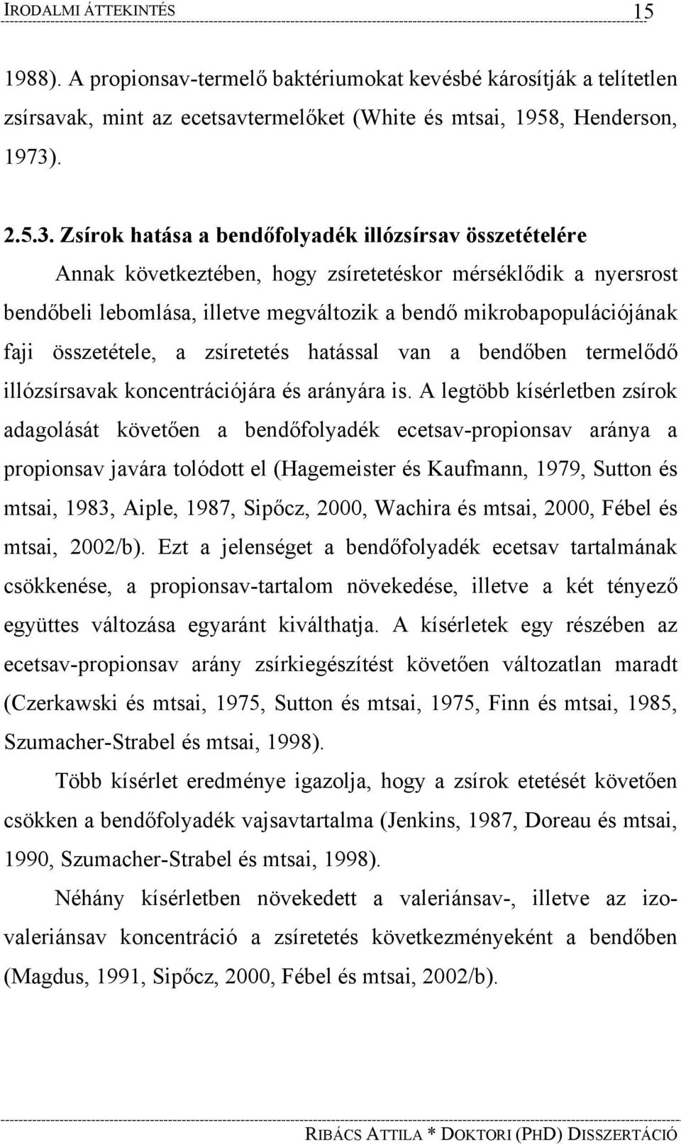 Zsírok hatása a bendőfolyadék illózsírsav összetételére Annak következtében, hogy zsíretetéskor mérséklődik a nyersrost bendőbeli lebomlása, illetve megváltozik a bendő mikrobapopulációjának faji