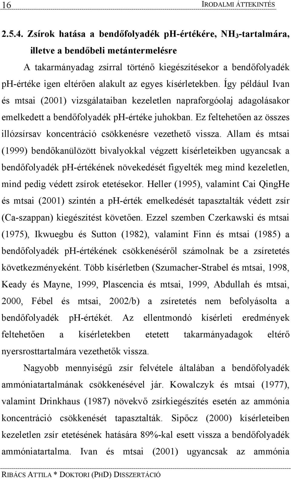 egyes kísérletekben. Így például Ivan és mtsai (2001) vizsgálataiban kezeletlen napraforgóolaj adagolásakor emelkedett a bendőfolyadék ph-értéke juhokban.