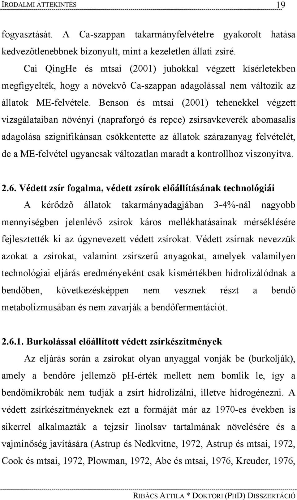 Benson és mtsai (2001) tehenekkel végzett vizsgálataiban növényi (napraforgó és repce) zsírsavkeverék abomasalis adagolása szignifikánsan csökkentette az állatok szárazanyag felvételét, de a