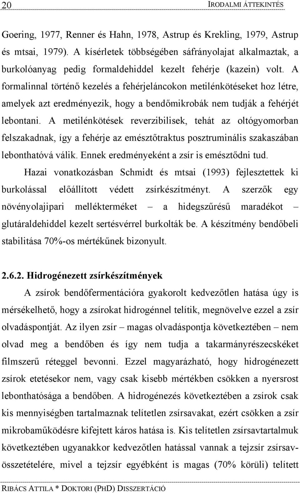 A formalinnal történő kezelés a fehérjeláncokon metilénkötéseket hoz létre, amelyek azt eredményezik, hogy a bendőmikrobák nem tudják a fehérjét lebontani.