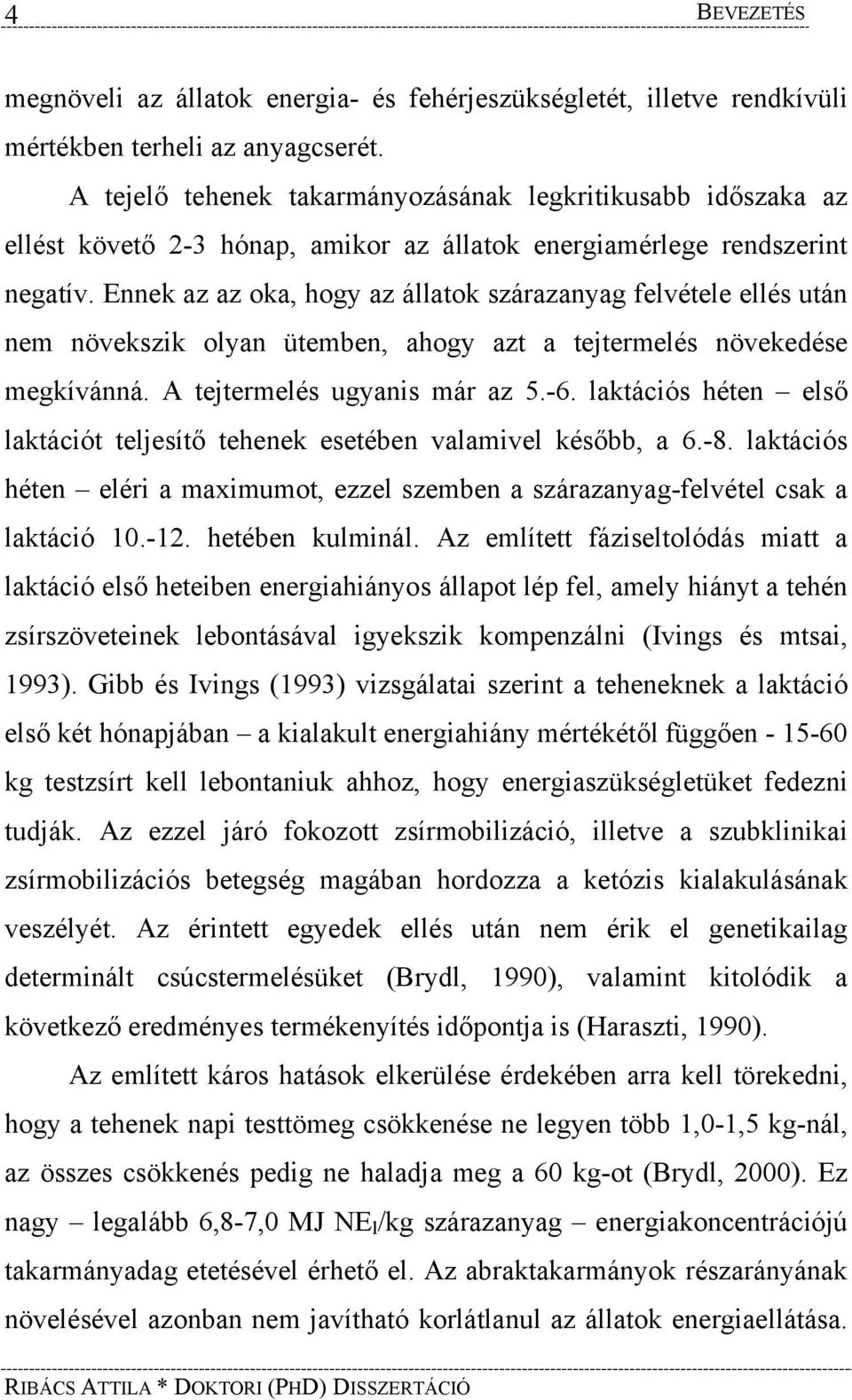 Ennek az az oka, hogy az állatok szárazanyag felvétele ellés után nem növekszik olyan ütemben, ahogy azt a tejtermelés növekedése megkívánná. A tejtermelés ugyanis már az 5.-6.