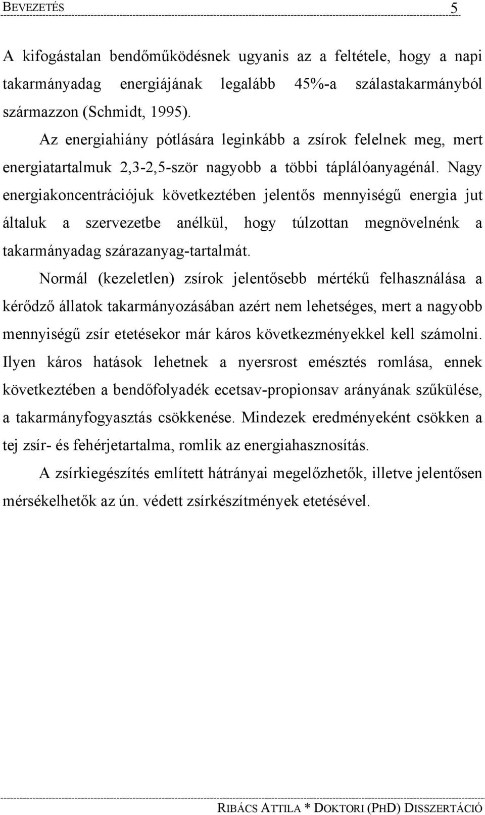 Nagy energiakoncentrációjuk következtében jelentős mennyiségű energia jut általuk a szervezetbe anélkül, hogy túlzottan megnövelnénk a takarmányadag szárazanyag-tartalmát.