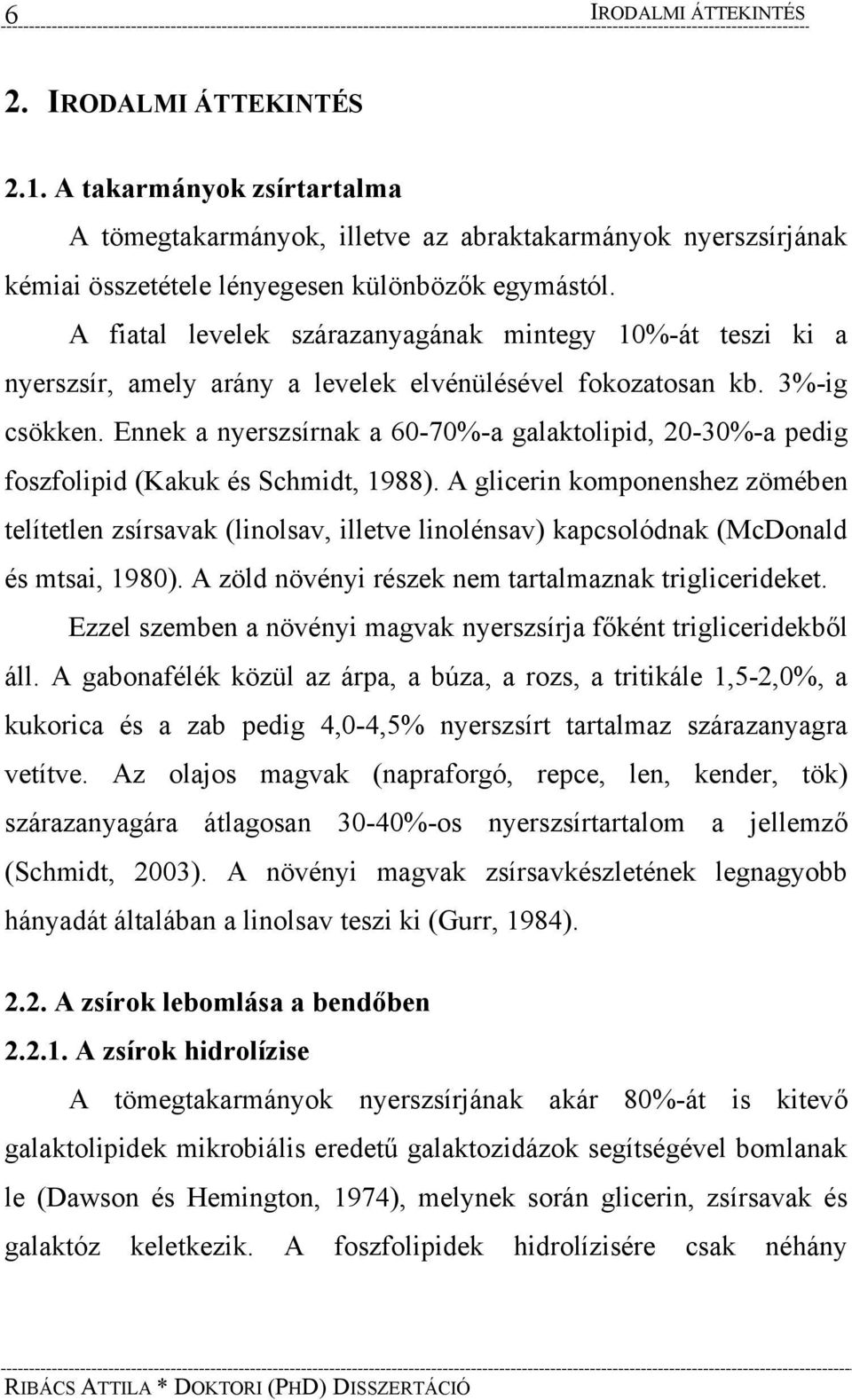 Ennek a nyerszsírnak a 60-70%-a galaktolipid, 20-30%-a pedig foszfolipid (Kakuk és Schmidt, 1988).