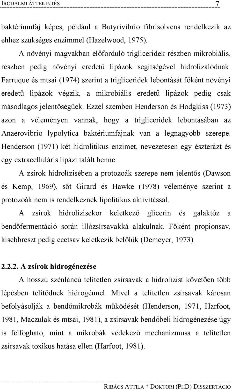 Farruque és mtsai (1974) szerint a trigliceridek lebontását főként növényi eredetű lipázok végzik, a mikrobiális eredetű lipázok pedig csak másodlagos jelentőségűek.