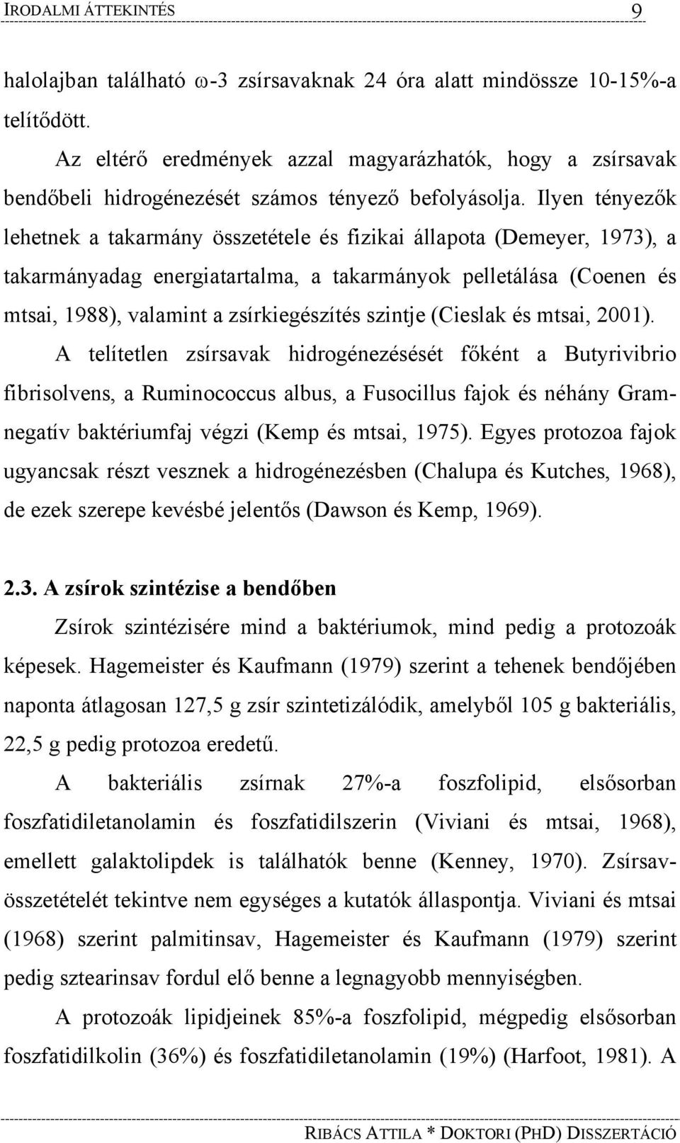 Ilyen tényezők lehetnek a takarmány összetétele és fizikai állapota (Demeyer, 1973), a takarmányadag energiatartalma, a takarmányok pelletálása (Coenen és mtsai, 1988), valamint a zsírkiegészítés