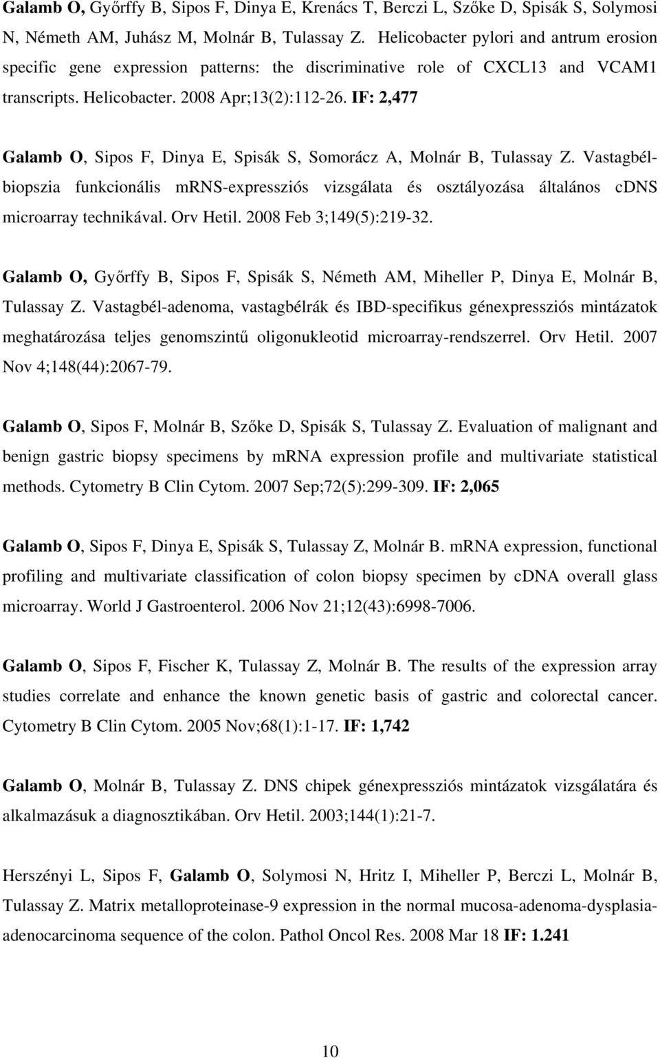 IF: 2,477 Galamb O, Sipos F, Dinya E, Spisák S, Somorácz A, Molnár B, Tulassay Z. Vastagbélbiopszia funkcionális mrns-expressziós vizsgálata és osztályozása általános cdns microarray technikával.