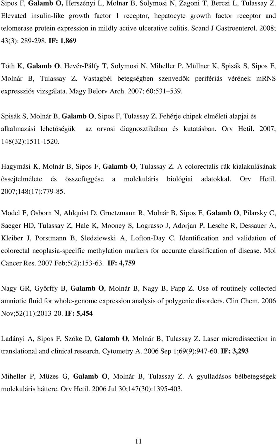 IF: 1,869 Tóth K, Galamb O, Hevér-Pálfy T, Solymosi N, Miheller P, Müllner K, Spisák S, Sipos F, Molnár B, Tulassay Z. Vastagbél betegségben szenvedők perifériás vérének mrns expressziós vizsgálata.