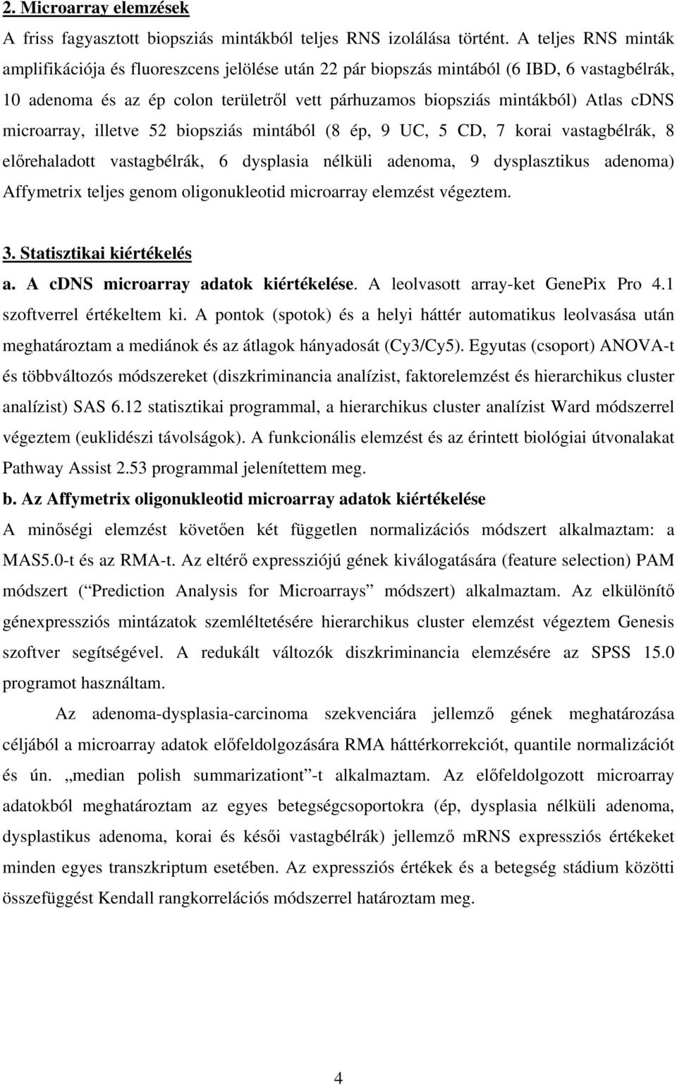 microarray, illetve 52 biopsziás mintából (8 ép, 9 UC, 5 CD, 7 korai vastagbélrák, 8 előrehaladott vastagbélrák, 6 dysplasia nélküli adenoma, 9 dysplasztikus adenoma) Affymetrix teljes genom