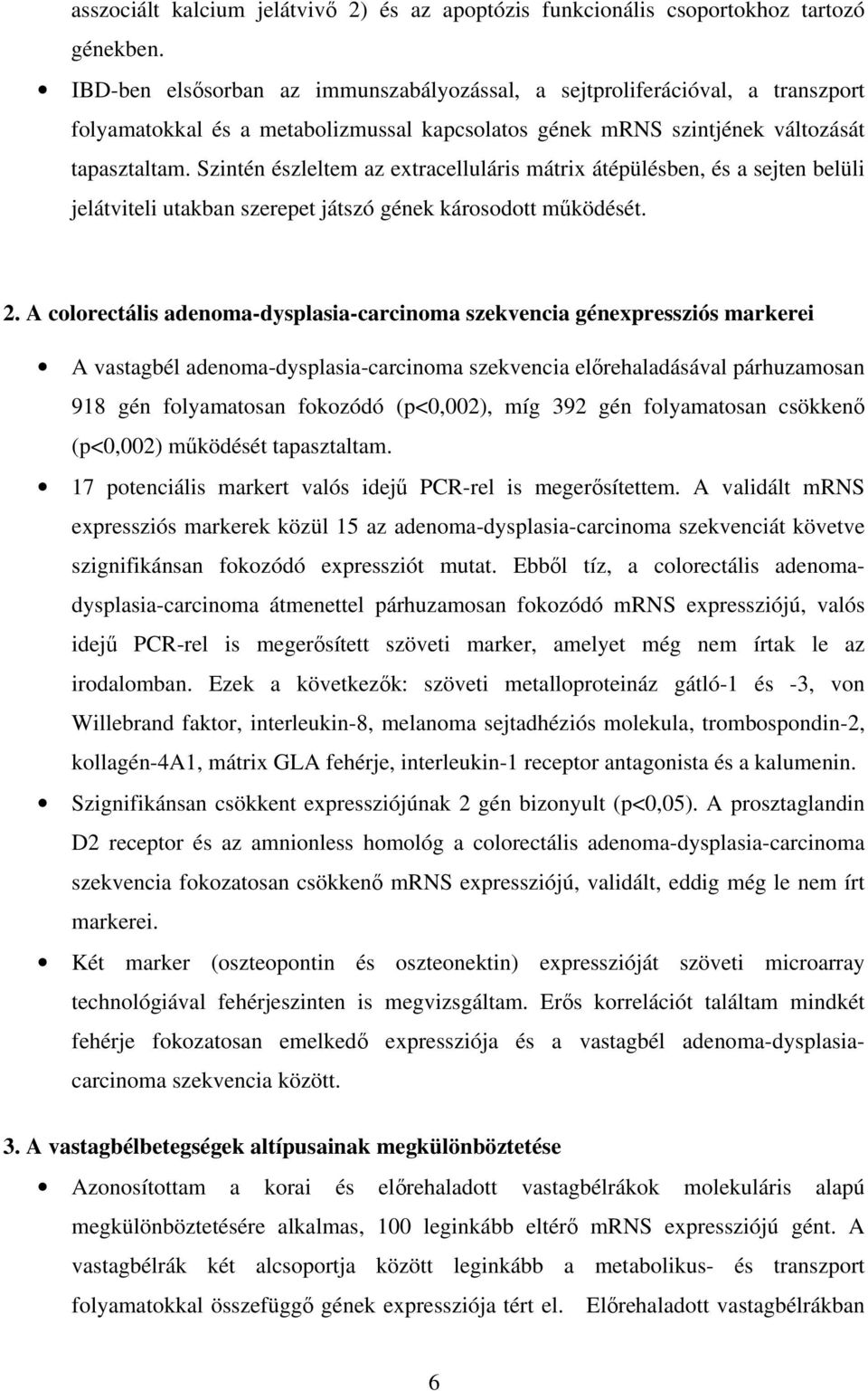 Szintén észleltem az extracelluláris mátrix átépülésben, és a sejten belüli jelátviteli utakban szerepet játszó gének károsodott működését. 2.