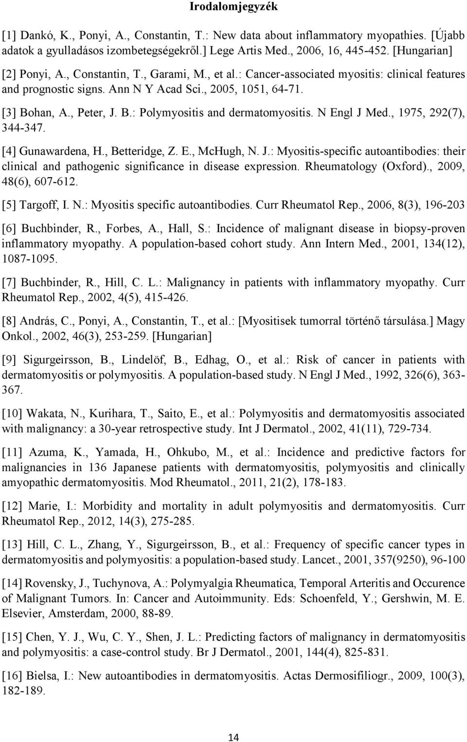 han, A., Peter, J. B.: Polymyositis and dermatomyositis. N Engl J Med., 1975, 292(7), 344-347. [4] Gunawardena, H., Betteridge, Z. E., McHugh, N. J.: Myositis-specific autoantibodies: their clinical and pathogenic significance in disease expression.