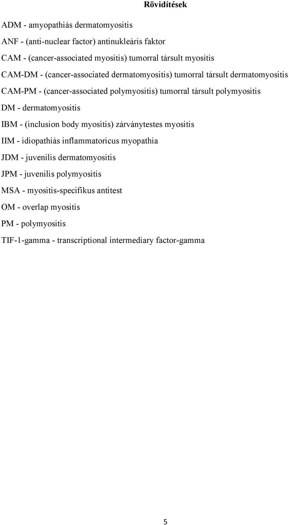 polymyositis DM - dermatomyositis IBM - (inclusion body myositis) zárványtestes myositis IIM - idiopathiás inflammatoricus myopathia JDM - juvenilis