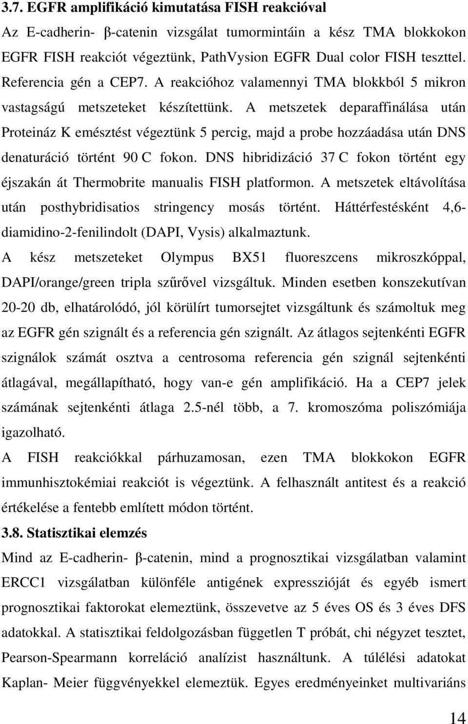 A metszetek deparaffinálása után Proteináz K emésztést végeztünk 5 percig, majd a probe hozzáadása után DNS denaturáció történt 90 C fokon.