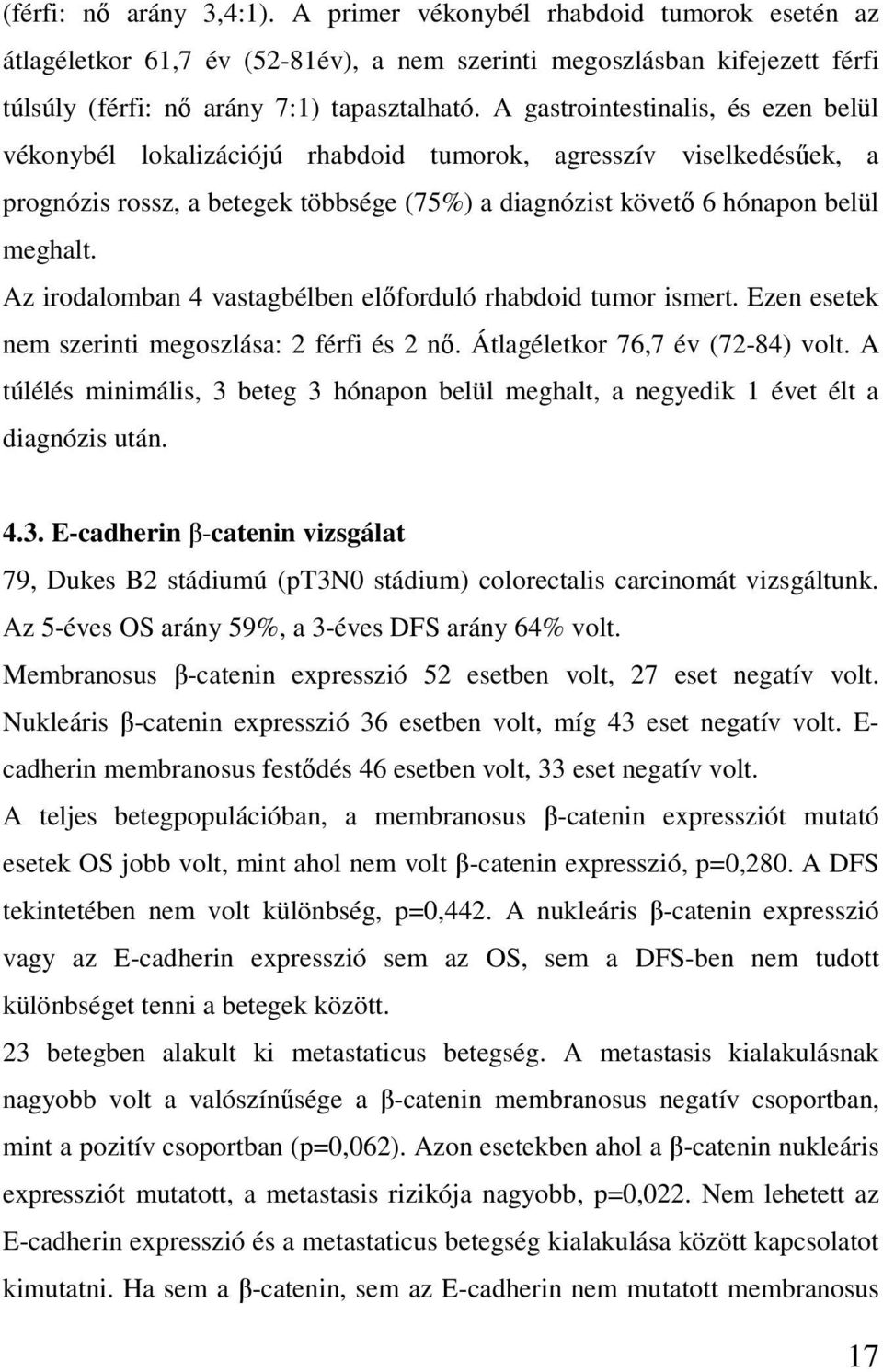 Az irodalomban 4 vastagbélben előforduló rhabdoid tumor ismert. Ezen esetek nem szerinti megoszlása: 2 férfi és 2 nő. Átlagéletkor 76,7 év (72-84) volt.