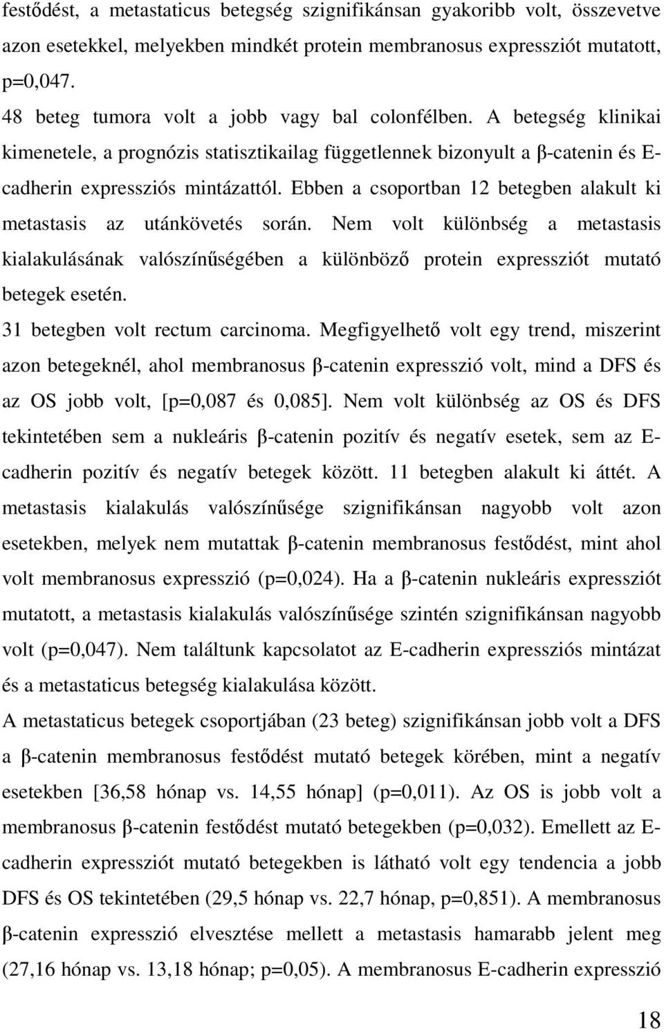 Ebben a csoportban 12 betegben alakult ki metastasis az utánkövetés során. Nem volt különbség a metastasis kialakulásának valószínűségében a különböző protein expressziót mutató betegek esetén.