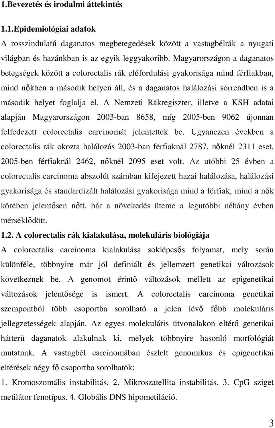 foglalja el. A Nemzeti Rákregiszter, illetve a KSH adatai alapján Magyarországon 2003-ban 8658, míg 2005-ben 9062 újonnan felfedezett colorectalis carcinomát jelentettek be.