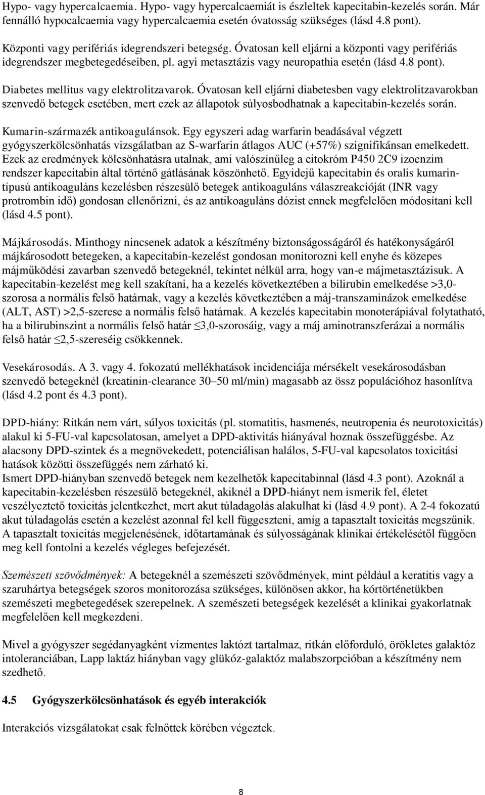 Diabetes mellitus vagy elektrolitzavarok. Óvatosan kell eljárni diabetesben vagy elektrolitzavarokban szenvedő betegek esetében, mert ezek az állapotok súlyosbodhatnak a kapecitabin-kezelés során.