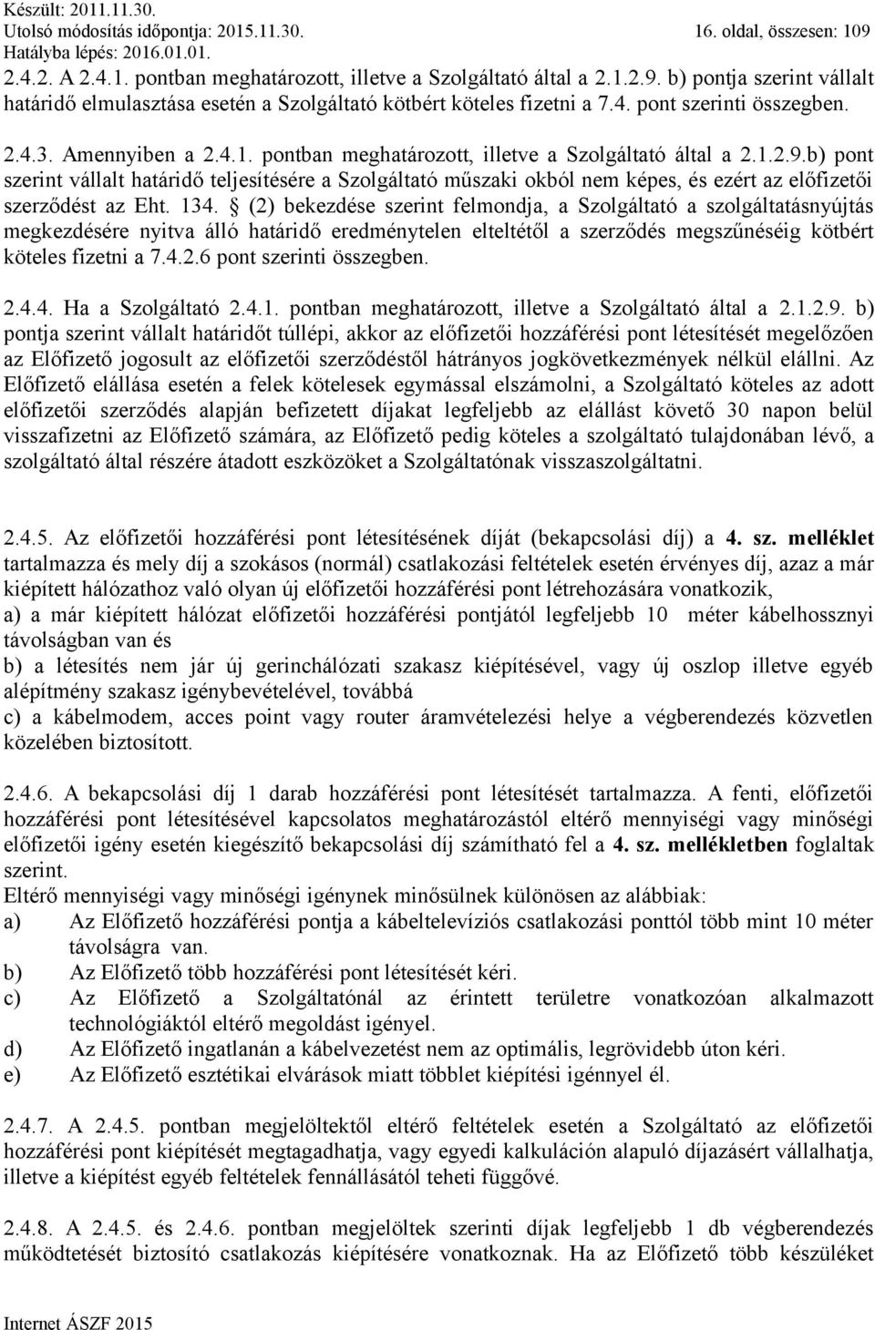 b) pont szerint vállalt határidő teljesítésére a Szolgáltató műszaki okból nem képes, és ezért az előfizetői szerződést az Eht. 134.