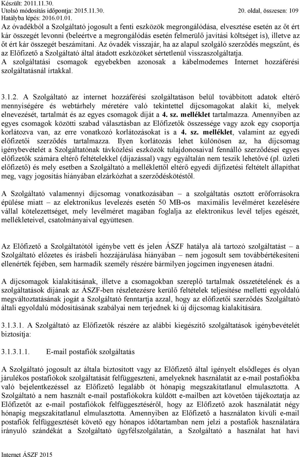 oldal, összesen: 109 Az óvadékból a Szolgáltató jogosult a fenti eszközök megrongálódása, elvesztése esetén az őt ért kár összegét levonni (beleértve a megrongálódás esetén felmerülő javítási