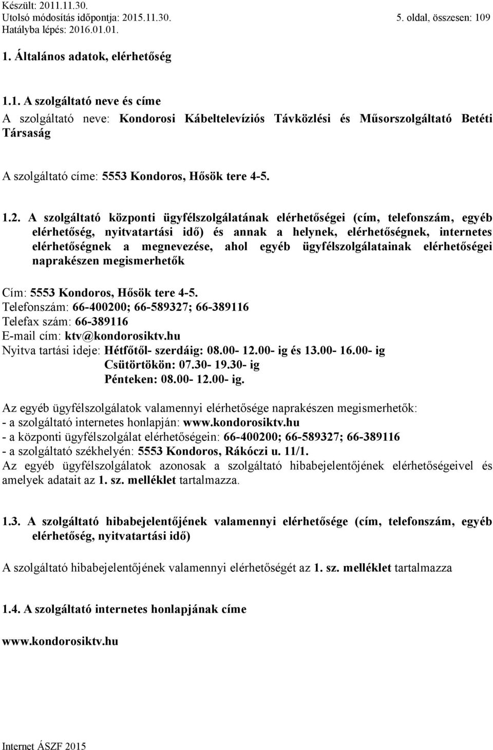 1.2. A szolgáltató központi ügyfélszolgálatának elérhetőségei (cím, telefonszám, egyéb elérhetőség, nyitvatartási idő) és annak a helynek, elérhetőségnek, internetes elérhetőségnek a megnevezése,