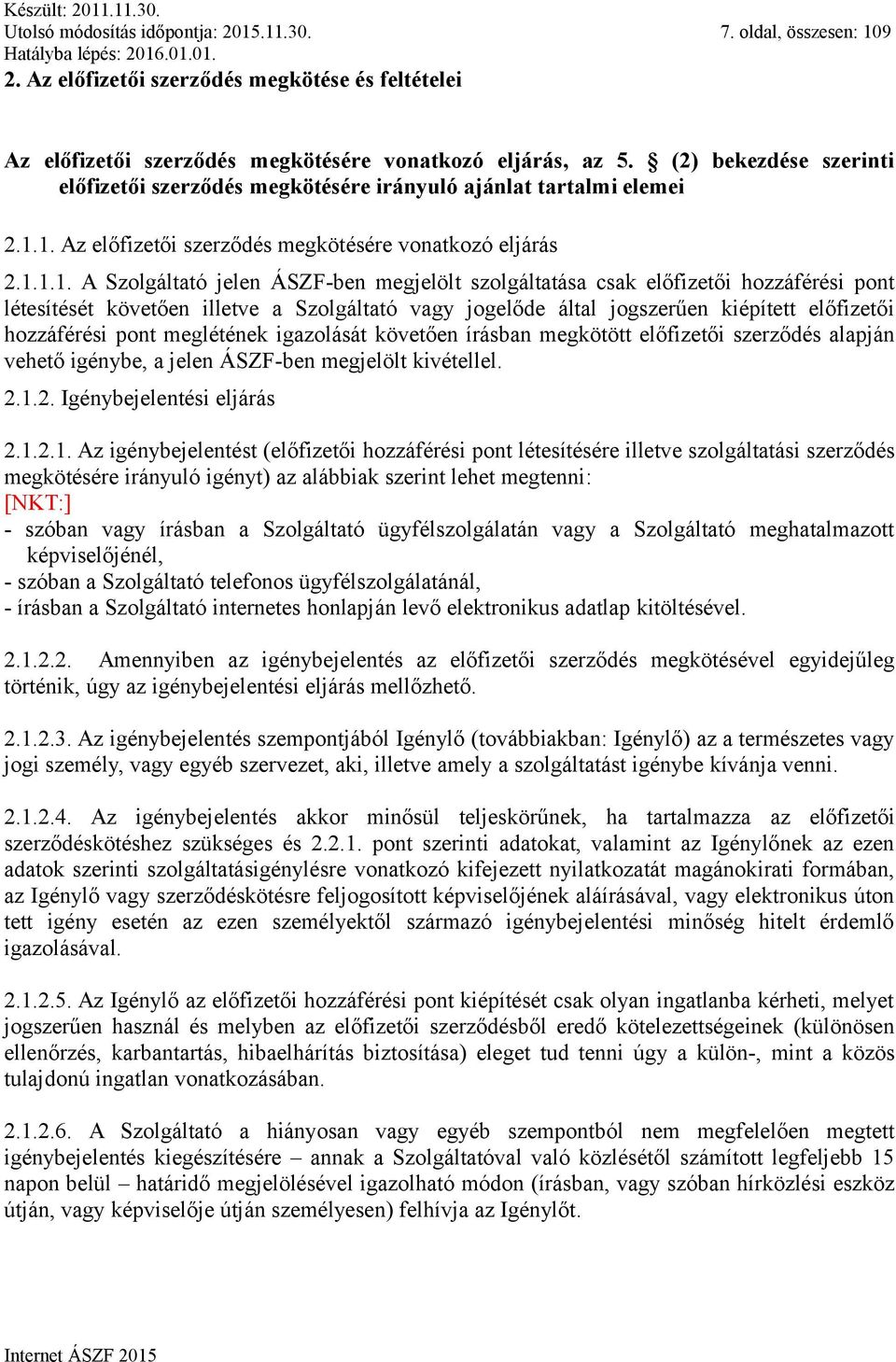 1. Az előfizetői szerződés megkötésére vonatkozó eljárás 2.1.1.1. A Szolgáltató jelen ÁSZF-ben megjelölt szolgáltatása csak előfizetői hozzáférési pont létesítését követően illetve a Szolgáltató vagy