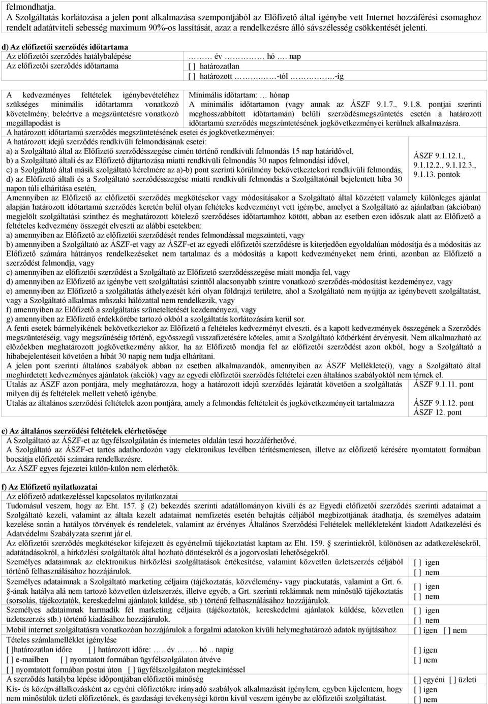 rendelkezésre álló sávszélesség csökkentését jelenti. d) Az előfizetői szerződés időtartama Az előfizetői szerződés hatálybalépése Az előfizetői szerződés időtartama év hó.