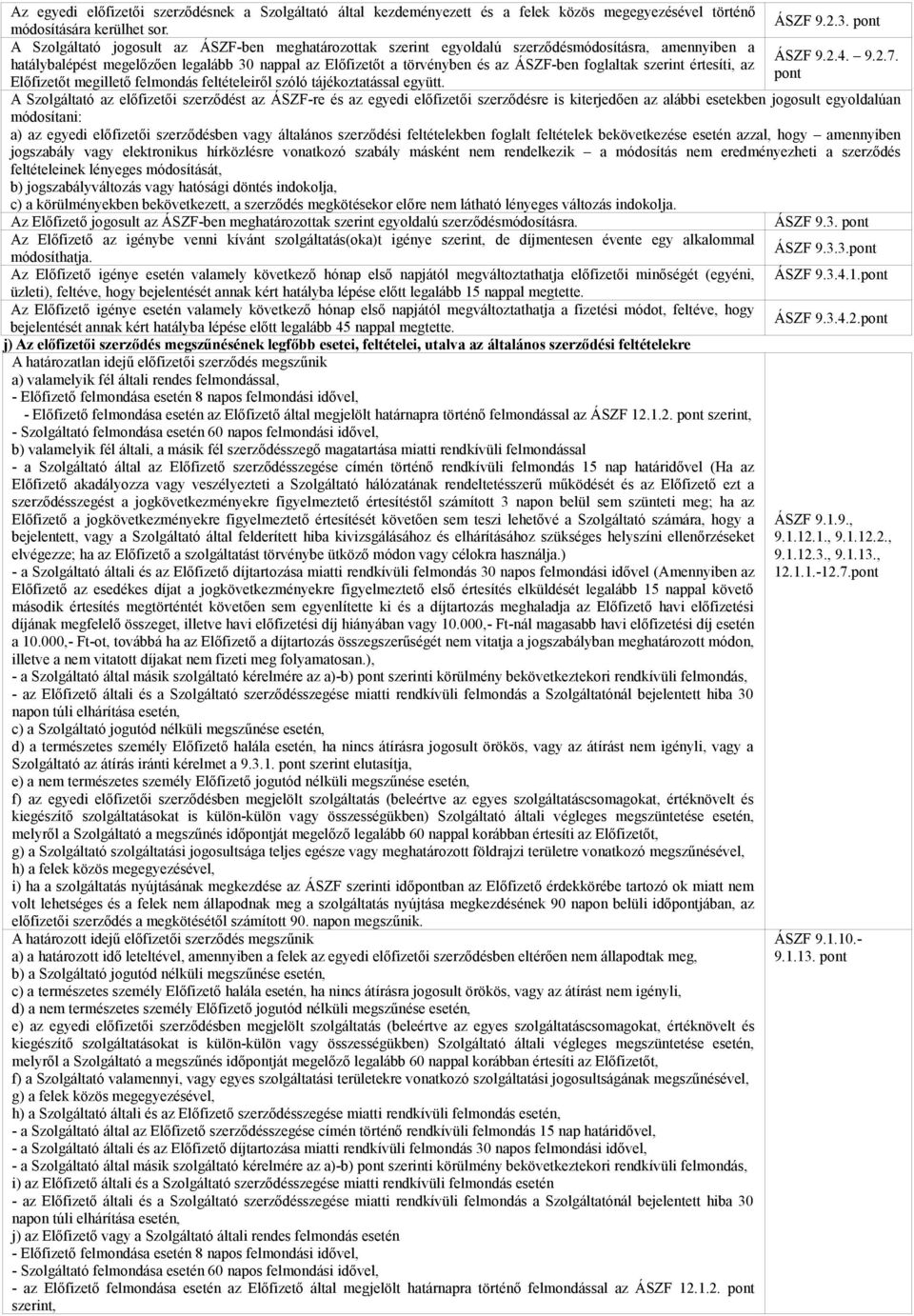 hatálybalépést megelőzően legalább 30 nappal az Előfizetőt a törvényben és az ÁSZF-ben foglaltak szerint értesíti, az pont Előfizetőt megillető felmondás feltételeiről szóló tájékoztatással együtt.