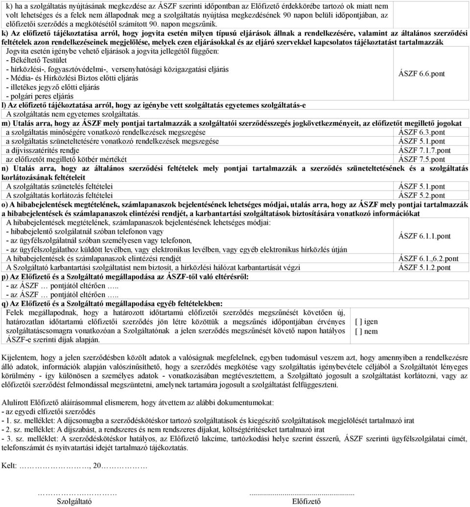 k) Az előfizető tájékoztatása arról, hogy jogvita esetén milyen típusú eljárások állnak a rendelkezésére, valamint az általános szerződési feltételek azon rendelkezéseinek megjelölése, melyek ezen