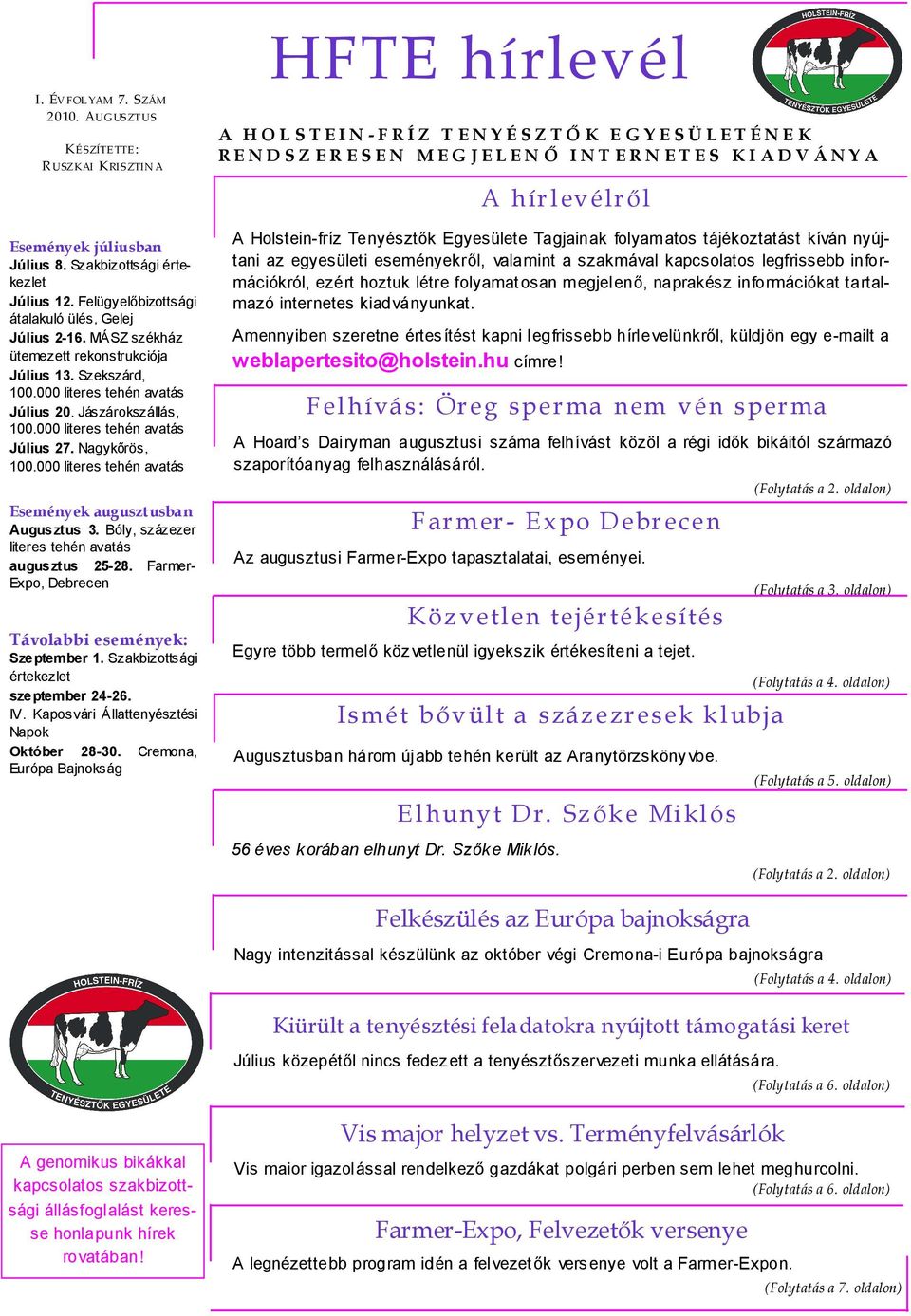 000 literes tehén avatás Események augusztusban Augusztus 3. Bóly, százezer literes tehén avatás augusztus 25-28. Farmer- Expo, Debrecen Távolabbi események: Szeptember 1.