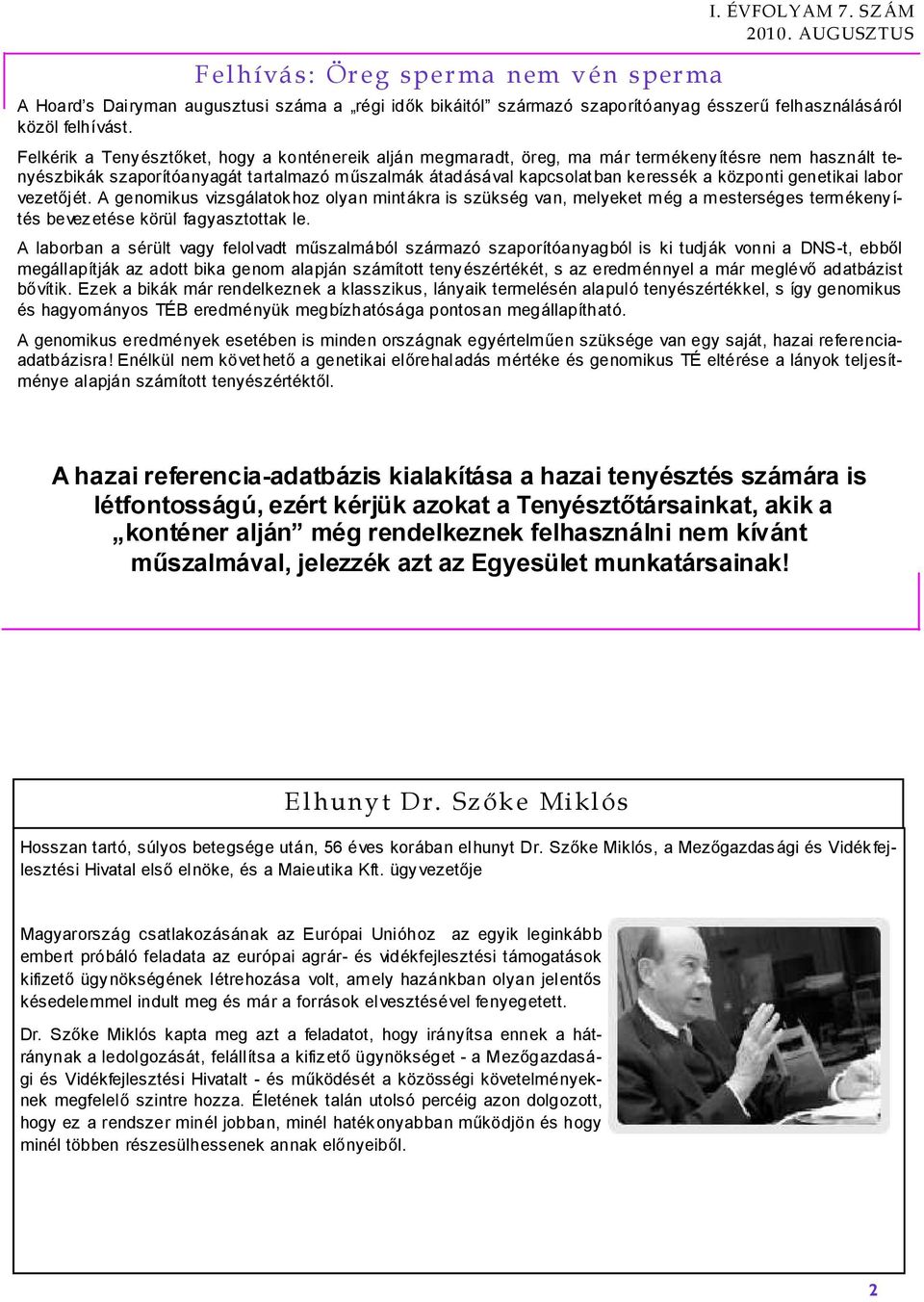 genetikai labor vezetőjét. A genomikus vizsgálatok hoz olyan mint ákra is szükség van, melyeket még a mesterséges termékeny í- tés bevezetése körül fagyasztottak le.