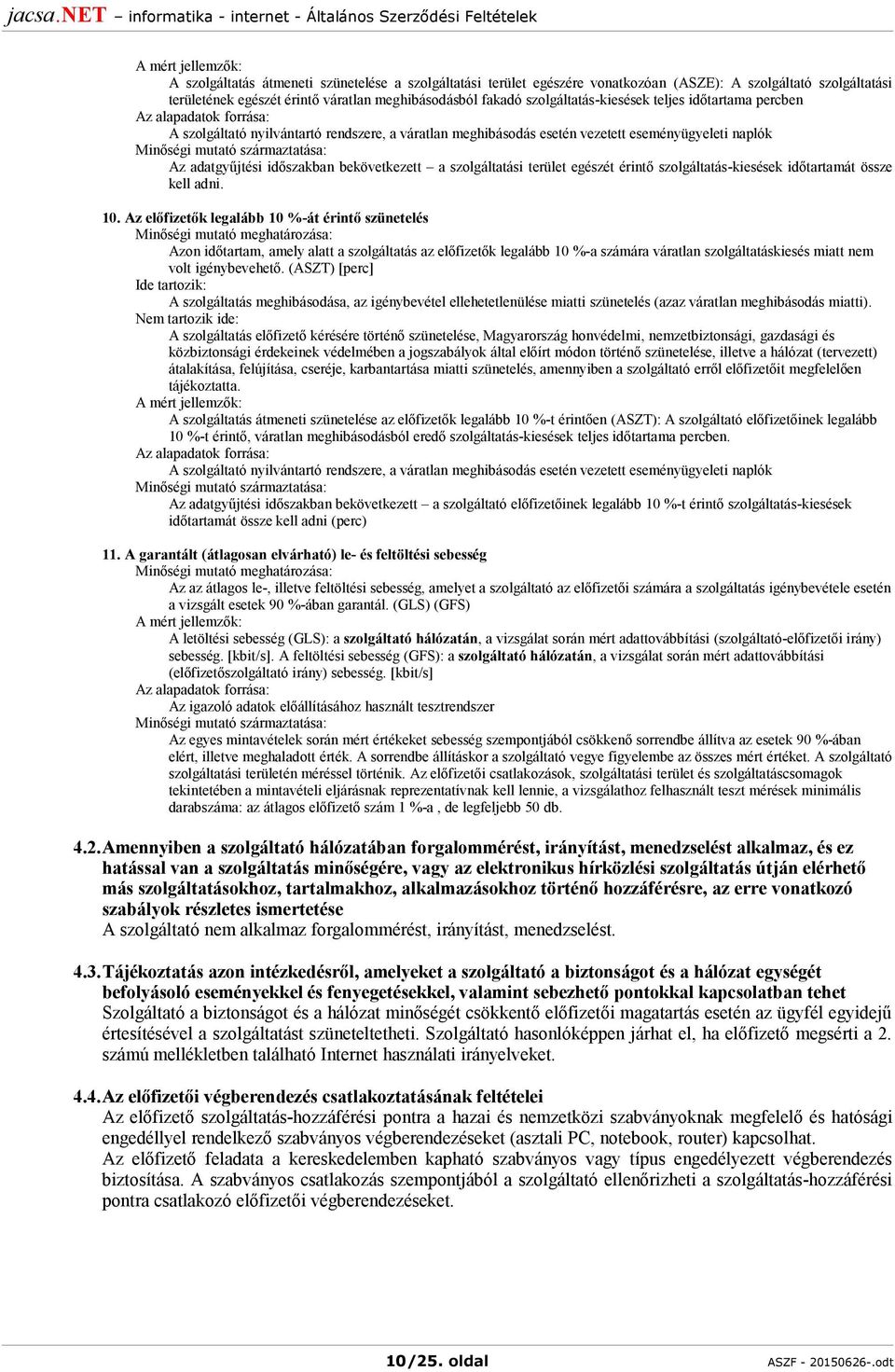 származtatása: Az adatgyűjtési időszakban bekövetkezett a szolgáltatási terület egészét érintő szolgáltatás-kiesések időtartamát össze kell adni. 10.