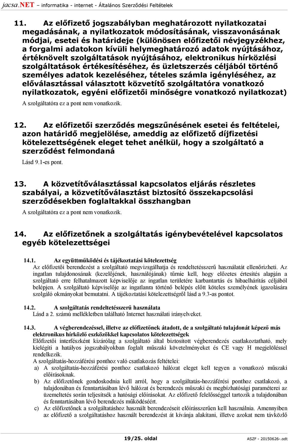 kezeléséhez, tételes számla igényléséhez, az előválasztással választott közvetítő szolgáltatóra vonatkozó nyilatkozatok, egyéni előfizetői minőségre vonatkozó nyilatkozat) A szolgáltatóra ez a pont