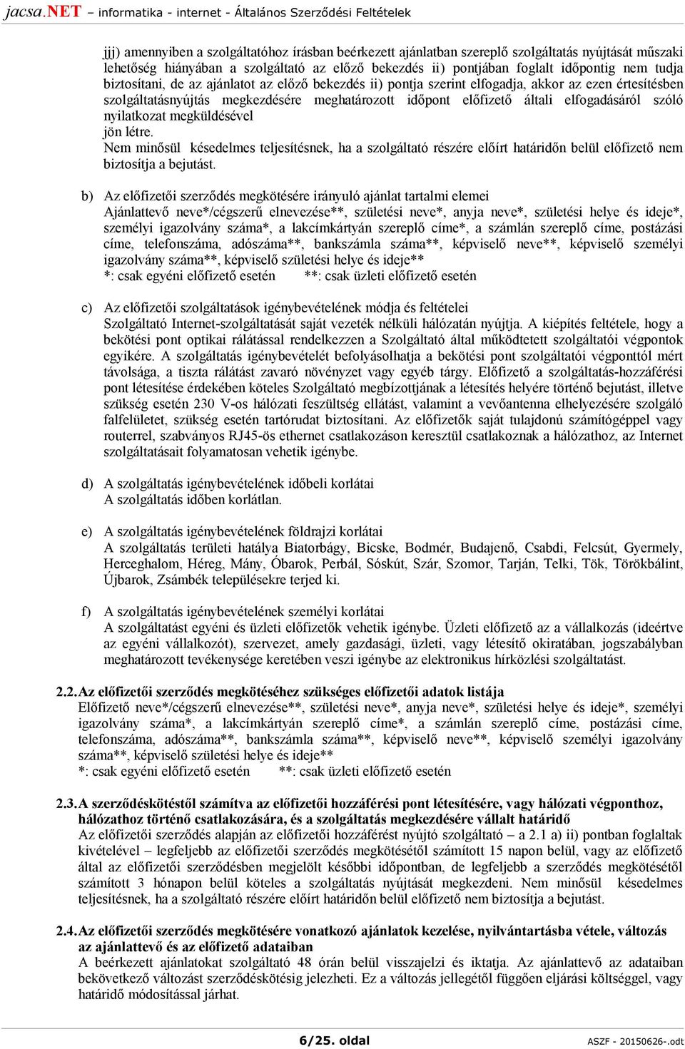 nyilatkozat megküldésével jön létre. Nem minősül késedelmes teljesítésnek, ha a szolgáltató részére előírt határidőn belül előfizető nem biztosítja a bejutást.